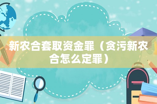 新農合套取資金罪（貪污新農合怎么定罪）
