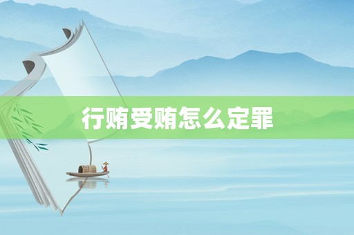 行賄受賄怎么定罪