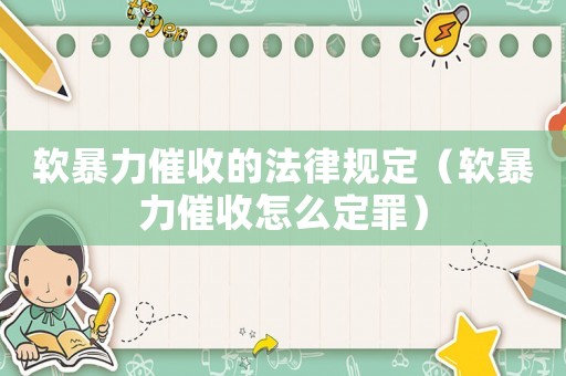 軟暴力催收的法律規(guī)定（軟暴力催收怎么定罪）