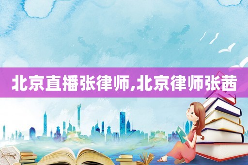 北京直播張律師,北京律師張茜