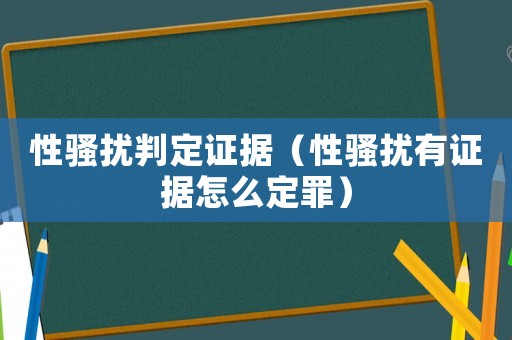 性騷擾判定證據（性騷擾有證據怎么定罪）