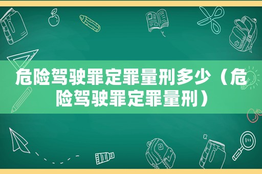 危險駕駛罪定罪量刑多少（危險駕駛罪定罪量刑）