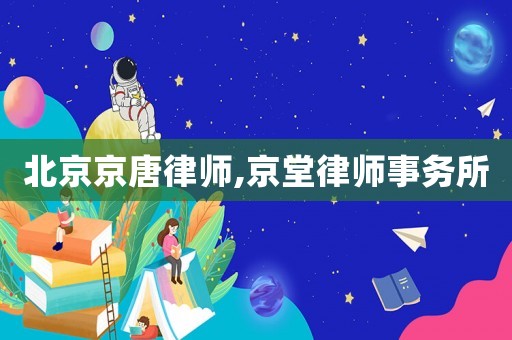 北京京唐律師,京堂律師事務所
