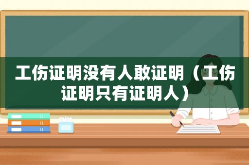 工傷證明沒有人敢證明（工傷證明只有證明人）