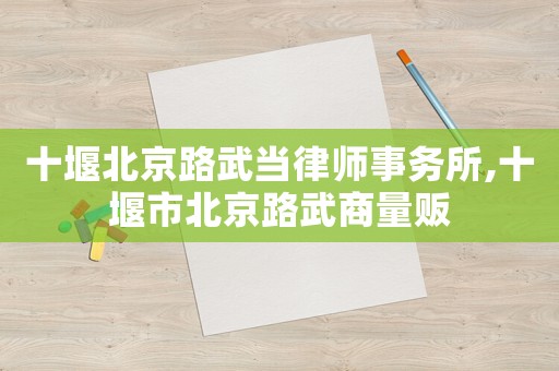 十堰北京路武當律師事務所,十堰市北京路武商量販