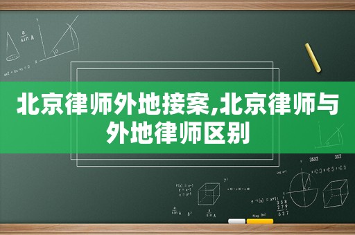 北京律師外地接案,北京律師與外地律師區(qū)別