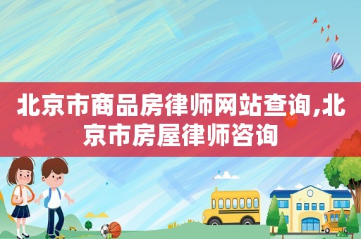 北京市商品房律師網(wǎng)站查詢,北京市房屋律師咨詢