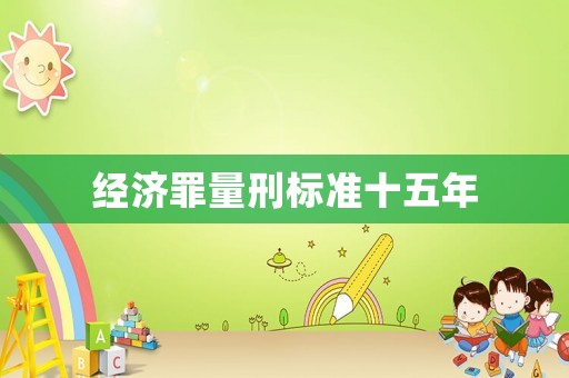 經濟罪量刑標準十五年