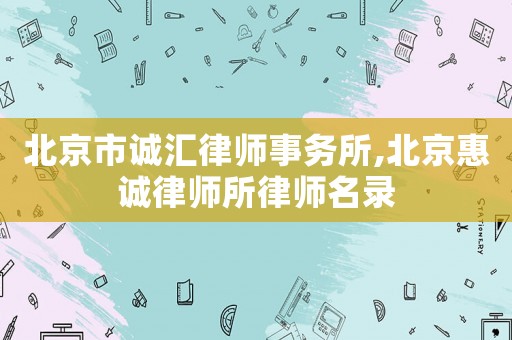 北京市誠匯律師事務所,北京惠誠律師所律師名錄
