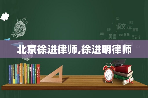 北京徐進律師,徐進明律師