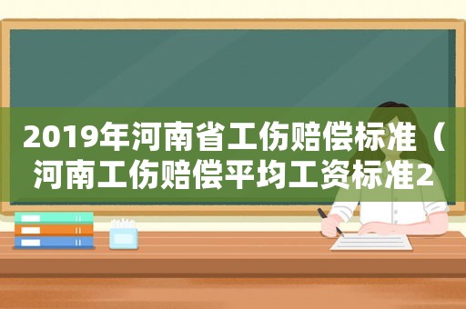 2019年河南省工傷賠償標準（河南工傷賠償平均工資標準2015）