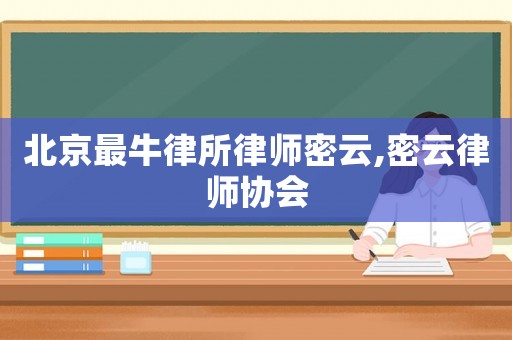北京最牛律所律師密云,密云律師協會