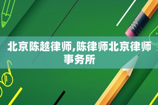 北京陳越律師,陳律師北京律師事務所