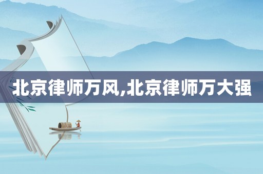 北京律師萬風,北京律師萬大強