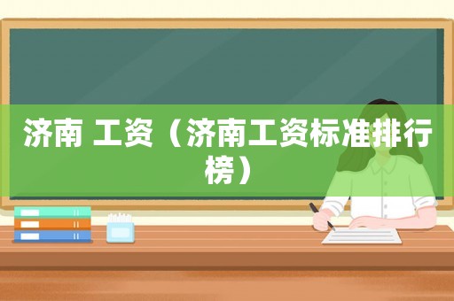 濟南 工資（濟南工資標準排行榜）
