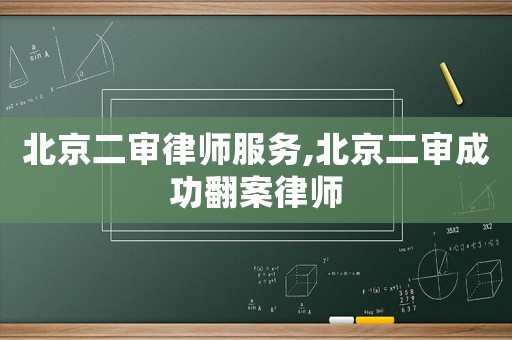 北京二審律師服務,北京二審成功翻案律師
