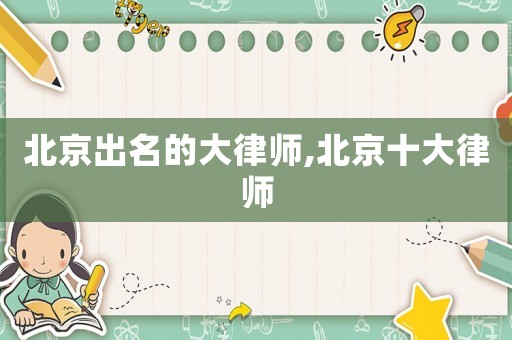 北京出名的大律師,北京十大律師