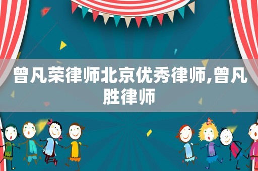 曾凡榮律師北京優秀律師,曾凡勝律師