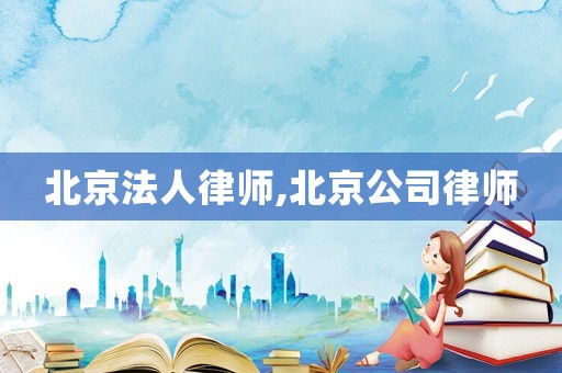 北京法人律師,北京公司律師