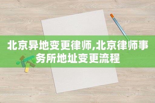 北京異地變更律師,北京律師事務所地址變更流程