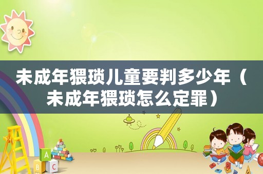 未成年猥瑣兒童要判多少年（未成年猥瑣怎么定罪）