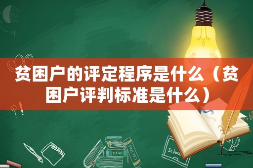 貧困戶的評定程序是什么（貧困戶評判標準是什么）