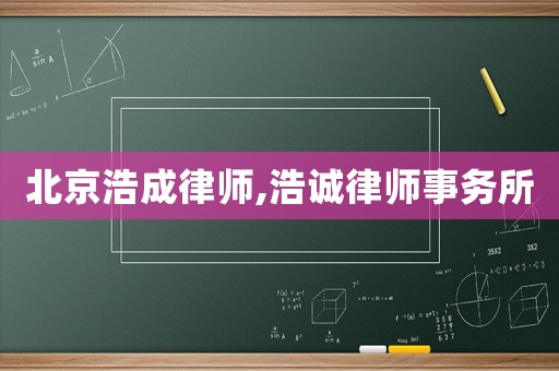 北京浩成律師,浩誠(chéng)律師事務(wù)所