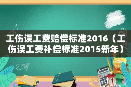 工傷誤工費賠償標準2016（工傷誤工費補償標準2015新年）