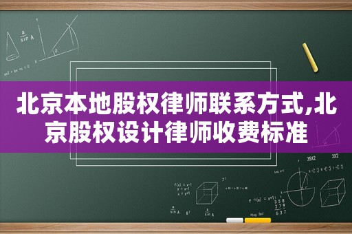 北京本地股權(quán)律師聯(lián)系方式,北京股權(quán)設(shè)計(jì)律師收費(fèi)標(biāo)準(zhǔn)