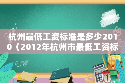 杭州最低工資標準是多少2010（2012年杭州市最低工資標準）