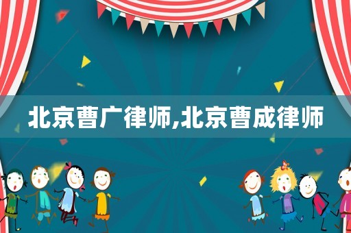 北京曹廣律師,北京曹成律師