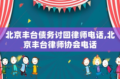 北京豐臺債務討回律師電話,北京豐臺律師協會電話