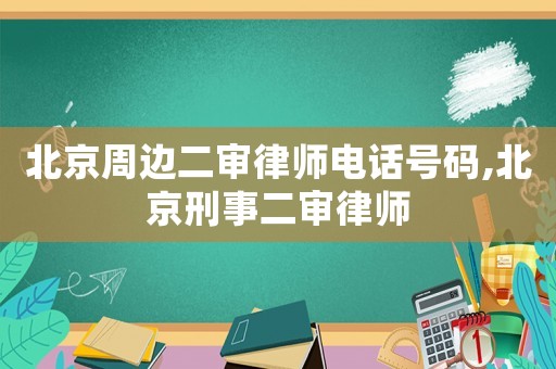 北京周邊二審律師電話號碼,北京刑事二審律師