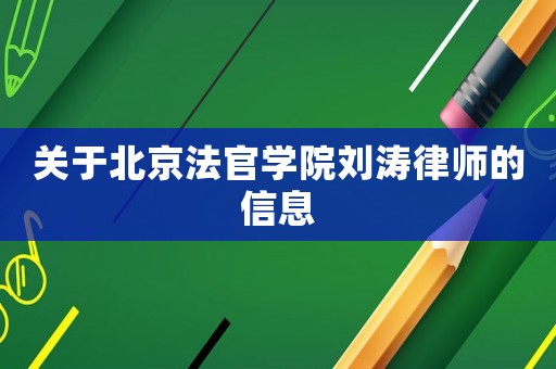 關于北京法官學院劉濤律師的信息