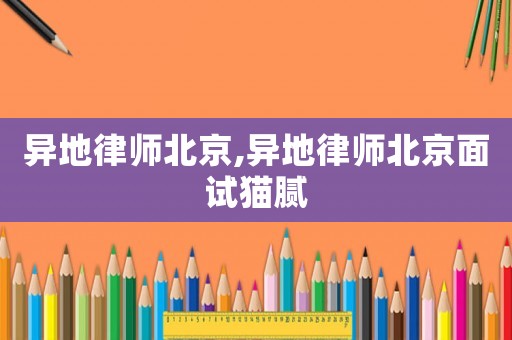 異地律師北京,異地律師北京面試貓膩