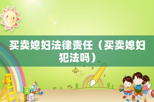 買賣媳婦法律責任（買賣媳婦犯法嗎）