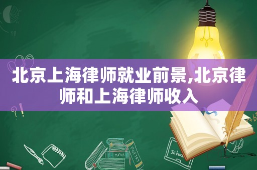 北京上海律師就業前景,北京律師和上海律師收入
