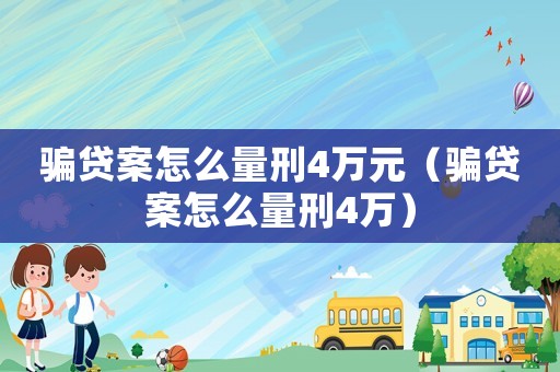 騙貸案怎么量刑4萬元（騙貸案怎么量刑4萬）