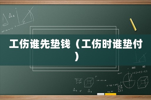 工傷誰先墊錢（工傷時誰墊付）