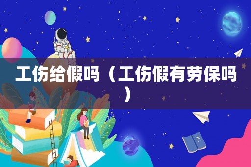工傷給假嗎（工傷假有勞保嗎）