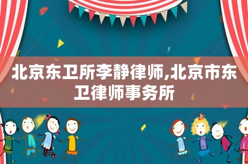北京東衛所李靜律師,北京市東衛律師事務所