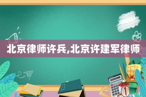 北京律師許兵,北京許建軍律師