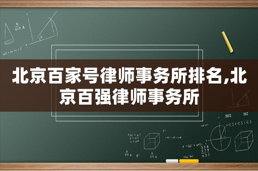 北京百家號(hào)律師事務(wù)所排名,北京百?gòu)?qiáng)律師事務(wù)所