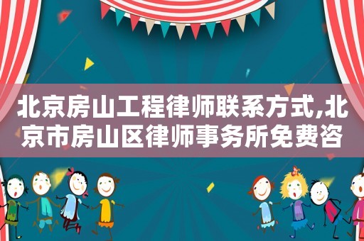 北京房山工程律師聯(lián)系方式,北京市房山區(qū)律師事務所免費咨詢電話