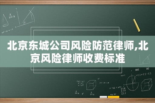 北京東城公司風(fēng)險(xiǎn)防范律師,北京風(fēng)險(xiǎn)律師收費(fèi)標(biāo)準(zhǔn)