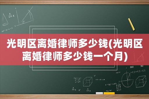光明區離婚律師多少錢(光明區離婚律師多少錢一個月)