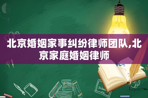 北京婚姻家事糾紛律師團隊,北京家庭婚姻律師