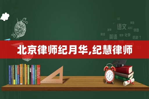 北京律師紀月華,紀慧律師