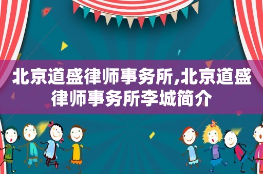 北京道盛律師事務所,北京道盛律師事務所李城簡介