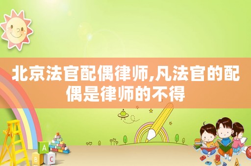 北京法官配偶律師,凡法官的配偶是律師的不得